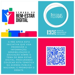 A RBE APOIA ESTA
INICIATIVA QUE VISA
PROMOVER A
INFORMAÇÃO,
SENSIBILIZAÇÃO E
EDUCAÇÃO SOBRE O
TEMA DO BEM-ESTAR
DIGITAL, PROCURANDO
COLOCAR ESTA TEMÁTICA
NA AGENDA PÚBLICA
NACIONAL E PROMOVER O
DEBATE.
 