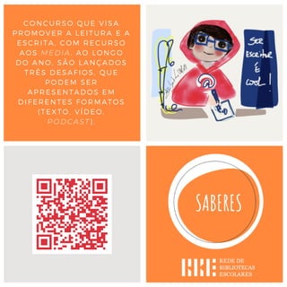 CONCURSO QUE VISA
PROMOVER A LEITURA E A
ESCRITA, COM RECURSO
AOS MEDIA. AO LONGO
DO ANO, SÃO LANÇADOS
TRÊS DESAFIOS, QUE
PODEM SER
APRESENTADOS EM
DIFERENTES FORMATOS
(TEXTO, VÍDEO,
PODCAST).
 
