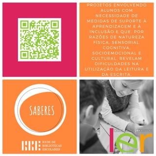 PROJETOS ENVOLVENDO
ALUNOS COM
NECESSIDADE DE
MEDIDAS DE SUPORTE À
APRENDIZAGEM E À
INCLUSÃO E QUE, POR
RAZÕES DE NATUREZA
FÍSICA, SENSORIAL,
COGNITIVA,
SOCIOEMOCIONAL E
CULTURAL, REVELAM
DIFICULDADES NA
UTILIZAÇÃO DA LEITURA E
DA ESCRITA.
 