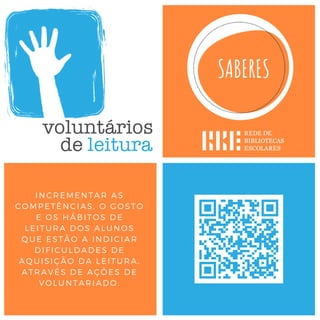 INCREMENTAR AS
COMPETÊNCIAS, O GOSTO
E OS HÁBITOS DE
LEITURA DOS ALUNOS
QUE ESTÃO A INDICIAR
DIFICULDADES DE
AQUISIÇÃO DA LEITURA,
ATRAVÉS DE AÇÕES DE
VOLUNTARIADO.
 
