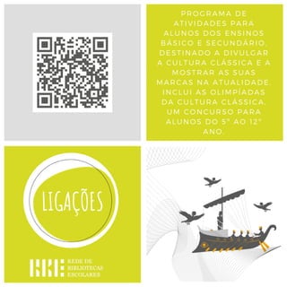 BIBLIOTECA DA
RA” ENQUADRA-SE
COMEMORAÇÕES
AIS DOS 50 ANOS
25 DE ABRIL.
BE APRESENTA
OPOSTAS DE
DES QUE APOIAM
XPLORAÇÃO DE
TOS DE LIVROS DA
COLEÇÃO,
PROGRAMA DE
ATIVIDADES PARA
ALUNOS DOS ENSINOS
BÁSICO E SECUNDÁRIO,
DESTINADO A DIVULGAR
A CULTURA CLÁSSICA E A
MOSTRAR AS SUAS
MARCAS NA ATUALIDADE.
INCLUI AS OLIMPÍADAS
DA CULTURA CLÁSSICA,
UM CONCURSO PARA
ALUNOS DO 5º AO 12º
ANO,
 