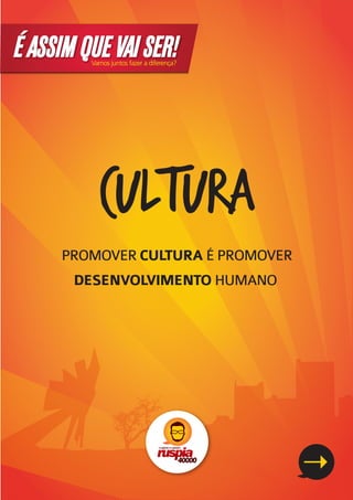 É ASSIM QUE VAI SER!
         Vamos juntos fazer a diferença?




           CULTURA
     PROMOVER CULTURA É PROMOVER
       DESENVOLVIMENTO HUMANO
 