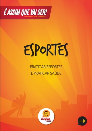 É ASSIM QUE VAI SER!
         Vamos juntos fazer a diferença?




         esporteS
                 PRATICAR ESPORTES
                  É PRATICAR SAÚDE
 