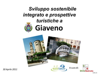 Sviluppo sostenibile
                 integrato e prospettive
                       turistiche a
                      Giaveno



                                     A cura di:
30 Aprile 2011
                                                  G.01.11
 