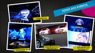 Salão do automóvel
São Paulo 2012
DVD Claudia Leite
Axe Music 2013
 