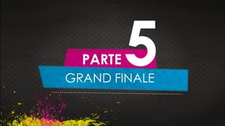 GRAND FINALE
PARTE 5
 