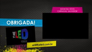 OBRIGADA!
SHOW DA VEVO
CARNAVAL SALVADOR
 