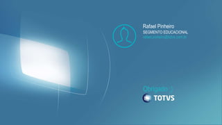Obrigado ;)
Rafael Pinheiro
SEGMENTO EDUCACIONAL
rafael.pinheiro@totvs.com.br
 