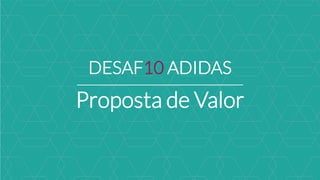 DESAF10 ADIDAS
Proposta de Valor
 