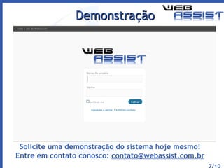 Demonstração Solicite uma demonstração do sistema hoje mesmo! Entre em contato conosco:  [email_address] 7/10 