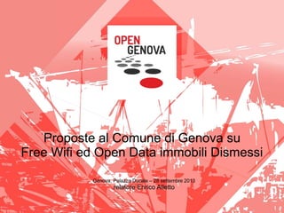 Proposte al Comune di Genova su
Free Wifi ed Open Data immobili Dismessi
Genova, Palazzo Ducale – 28 settembre 2013
relatore Enrico Alletto
 