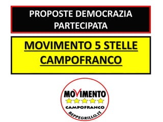 PROPOSTE DEMOCRAZIA
PARTECIPATA
MOVIMENTO 5 STELLE
CAMPOFRANCO
 