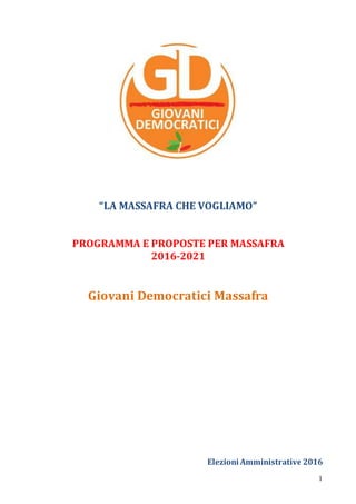 1
“LA MASSAFRA CHE VOGLIAMO”
PROGRAMMA E PROPOSTE PER MASSAFRA
2016-2021
Giovani Democratici Massafra
Elezioni Amministrative 2016
 