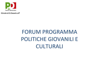 FORUM PROGRAMMA POLITICHE GIOVANILI E CULTURALI Circolo di S.Cesario s/P 