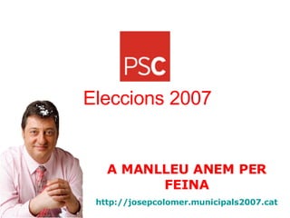 A MANLLEU ANEM PER FEINA http://josepcolomer.municipals2007.cat Eleccions 2007 