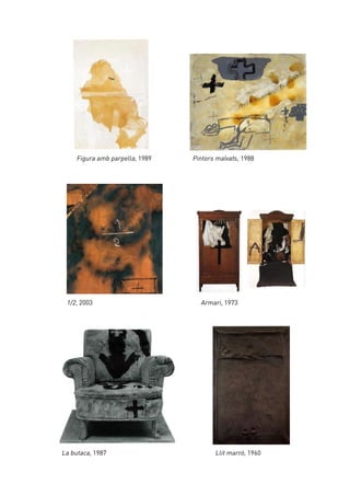 1/2, 2003
Figura amb parpella, 1989
Llit marró, 1960La butaca, 1987
Pintors malvats, 1988
Armari, 1973
 