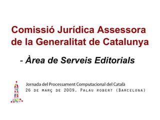 Comissió Jurídica Assessora  de la Generalitat de Catalunya -  Àrea de Serveis Editorials  - 
