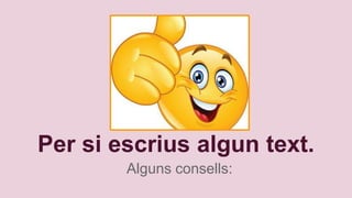Per si escrius algun text.
Alguns consells:
 