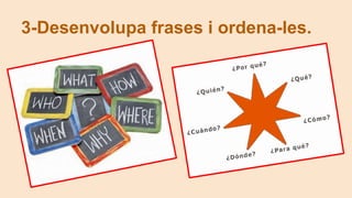 3-Desenvolupa frases i ordena-les.
 