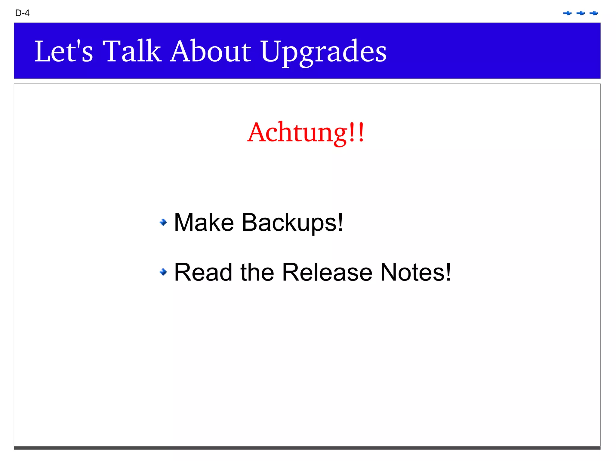 D-4 Let's Talk About Upgrades Achtung!! Make Backups! Read the Release Notes! 