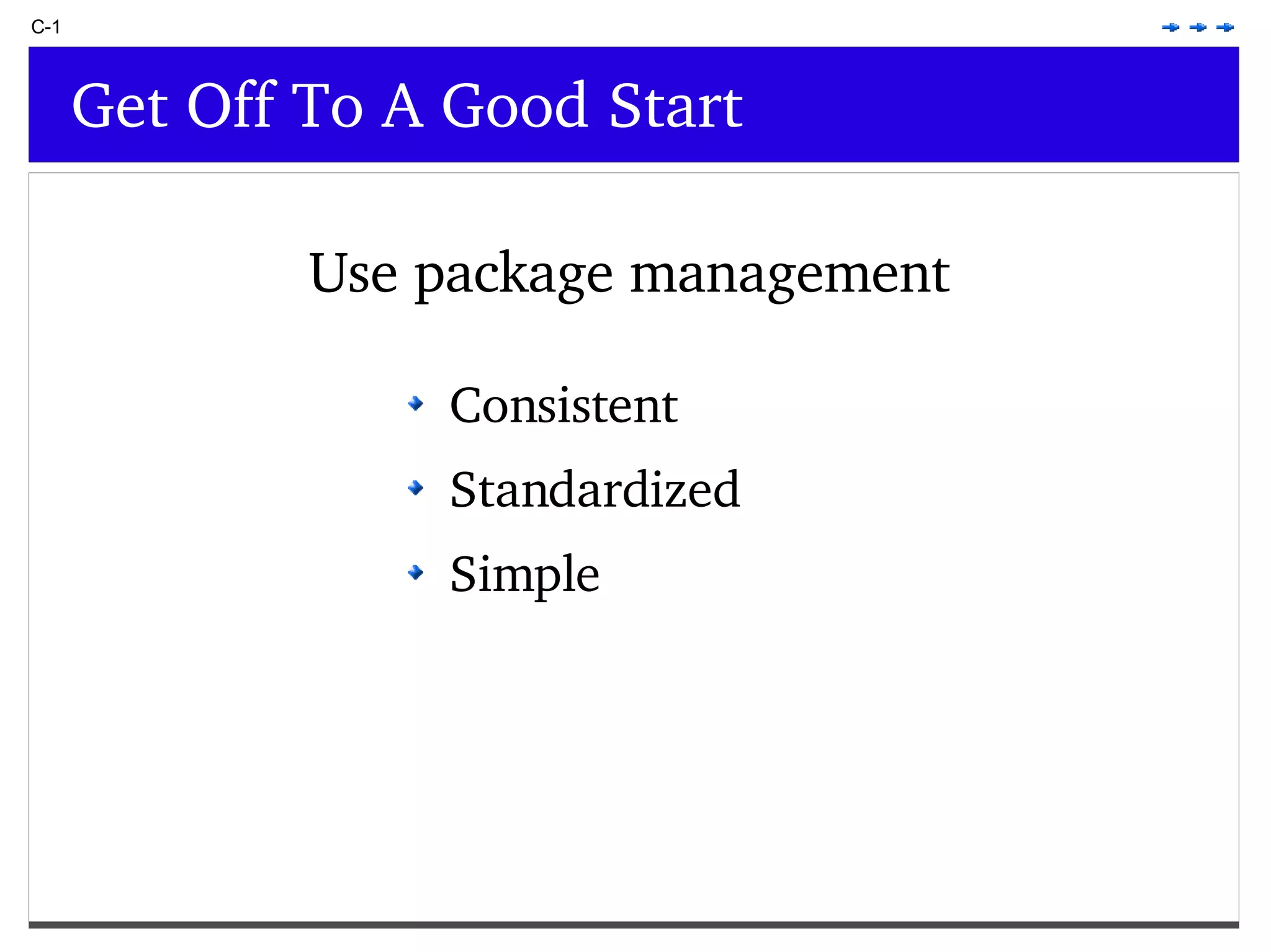 C-1 Get Off To A Good Start Use package management Consistent Standardized Simple 