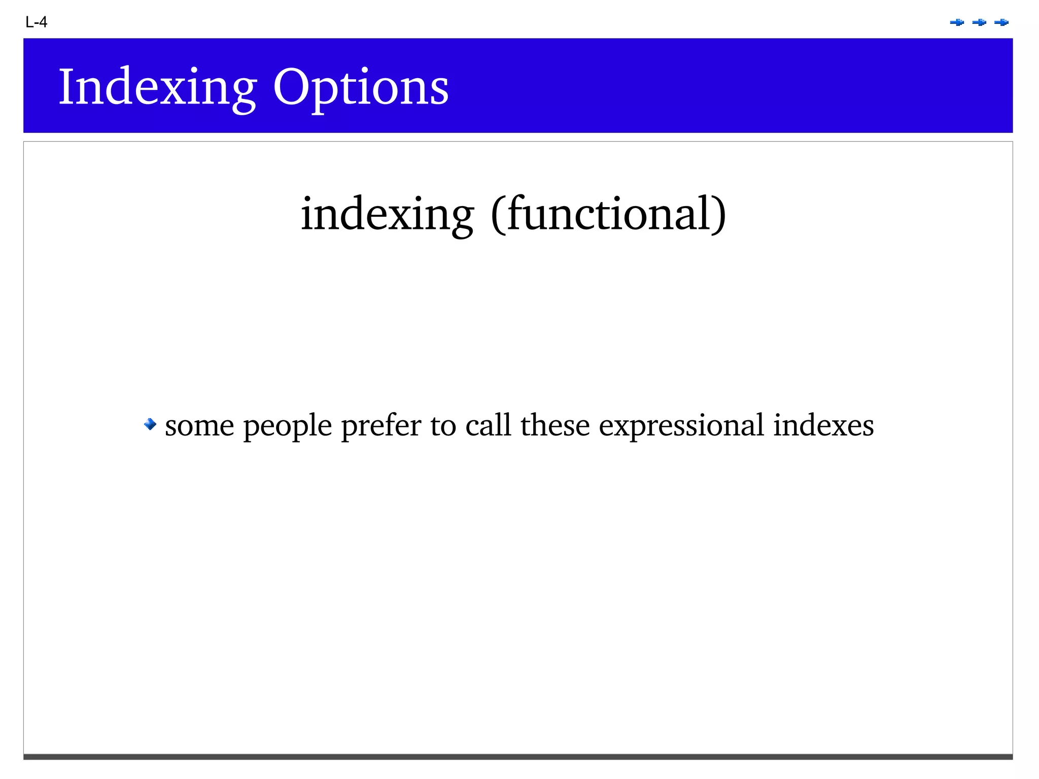 L-4 Indexing Options indexing (functional) some people prefer to call these expressional indexes 