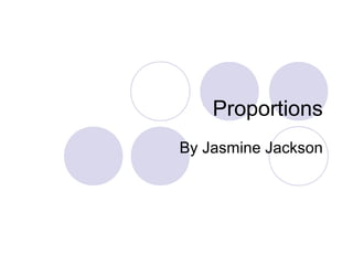 Proportions
By Jasmine Jackson
 