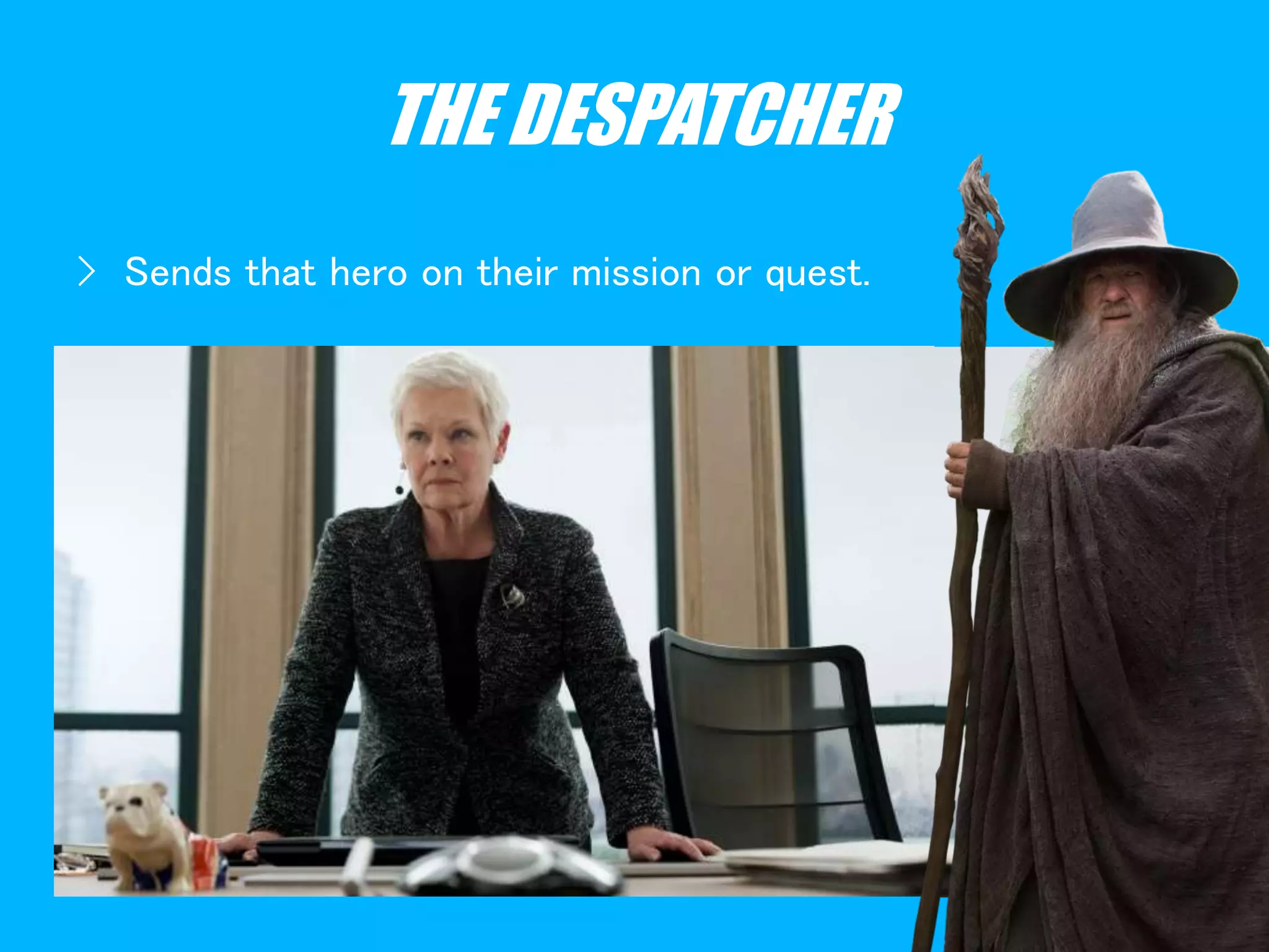 THE DESPATCHER
› Sends that hero on their mission or quest.
 
