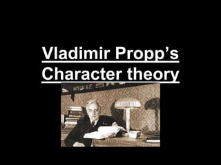 Vladimir Propp’s
Character theory
 