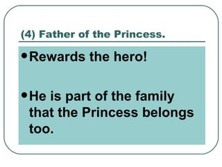 (4) Father of the Princess. Rewards the hero! He is part of the family that the Princess belongs too. 