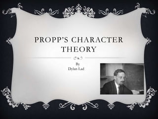 PROPP’S CHARACTER
THEORY
By
Dylan Lad
 