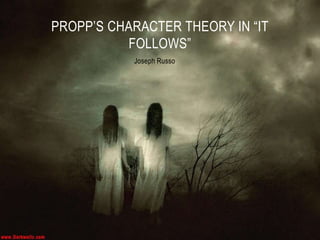 Joseph Russo
PROPP’S CHARACTER THEORY IN “IT
FOLLOWS”
 
