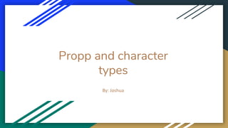 Propp and character
types
By: Joshua
 