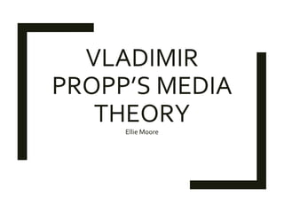 VLADIMIR
PROPP’S MEDIA
THEORYEllie Moore
 