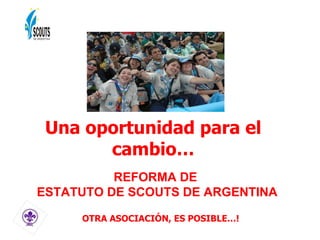Una oportunidad para el cambio… REFORMA DE  ESTATUTO DE SCOUTS DE ARGENTINA OTRA ASOCIACIÓN, ES POSIBLE…! 
