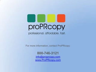 For more information, contact ProPRcopy:

800-746-3121
info@proprcopy.com
www.ProPRcopy.com

 
