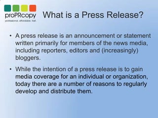 What is a Press Release?
• A press release is an announcement or statement
written primarily for members of the news media...