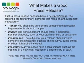 What Makes a Good
Press Release?
First, a press release needs to have a newsworthiness. The
following are four primary ele...