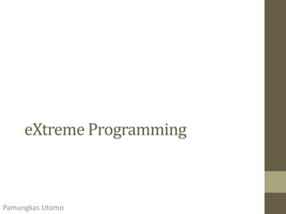 eXtreme Programming
Pamungkas Utomo
 