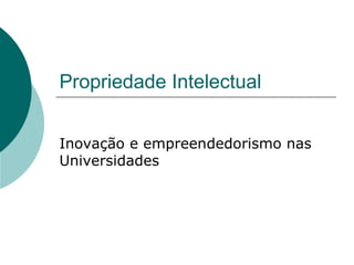 Propriedade Intelectual Inovação e empreendedorismo nas Universidades 