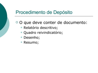 Procedimento de Depósito O que deve conter de documento: Relatório descritivo; Quadro reivindicatório; Desenho; Resumo; 