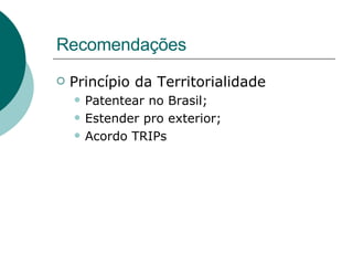 Recomendações Princípio da Territorialidade Patentear no Brasil; Estender pro exterior; Acordo TRIPs 