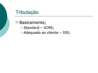 Tributação Basicamente; Standard  – ICMS; Adequado ao cliente – ISS;  