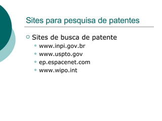 Sites para pesquisa de patentes <ul><li>Sites de busca de patente </li></ul><ul><ul><li>www.inpi.gov.br </li></ul></ul><ul...