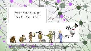PROPRIEDADE
INTELECTUAL
◦ https://www.google.com.br/search?q=primeiro+marco+legal+de+PI+no+BRASIL&client=firefox-
b&source=lnms&tbm=isch&sa=X&ved=0ahUKEwi_uZC_pe7OAhVGIJAKHcgmCqwQ_AUICSgC&biw=1600&bih=806#tb
m=isch&q=EVOLU%C3%87%C3%83O+HIST%C3%93RICA&imgrc=kQeK26cYgS086M%3A
https://www.google.com.br/search?q=primeiro+marco+legal+de+PI+no+BRASIL&client=firefox-
b&source=lnms&tbm=isch&sa=X&ved=0ahUKEwi_uZC_pe7OAhVGIJAKHcgmCqwQ_AUICSgC&biw=1600&bih=806#tbm=isch&q=EVOLU%C3%87%C3%83O+HIST%C3%93RICA&imgrc=kQeK26cYgS086M%3A
 