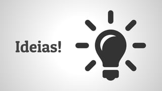 Ideias!
 