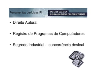 Ferramentas Jurídicas PI


• Direito Autoral

• Registro de Programas de Computadores

• Segredo Industrial – concorrência desleal
 