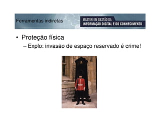 Ferramentas indiretas


• Proteção física
   – Explo: invasão de espaço reservado é crime!
 