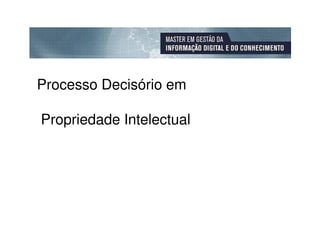 Processo Decisório em

Propriedade Intelectual
 