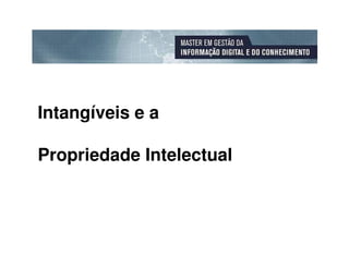 Intangíveis e a

Propriedade Intelectual
 